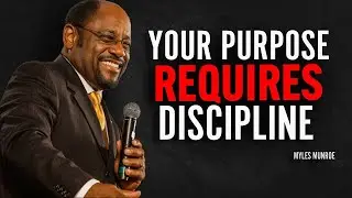 YOUR PURPOSE REQUIRES DISCIPLINE - Myles Munroe Motivation Speech