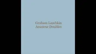 Graham Lambkin - Amateur Doubles (2012) [Full Album]