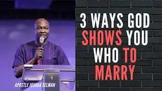 THREE WAYS GOD SHOWS YOU WHO TO MARRY | Apostle Joshua Selman