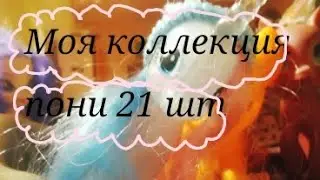 Моя коллекция поней за 2024 год 21шт/май Литл пони /дружба это чудо