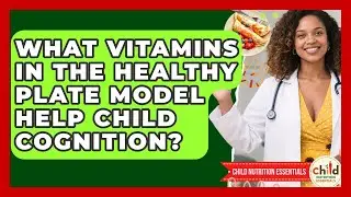 What Vitamins In The Healthy Plate Model Help Child Cognition? - Child Nutrition Essentials