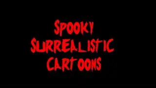 Spooky Surreal Cartoons