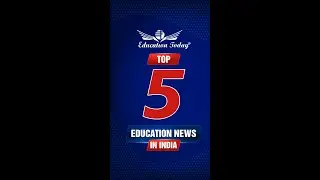 🎓 Top 5 Education News in India!