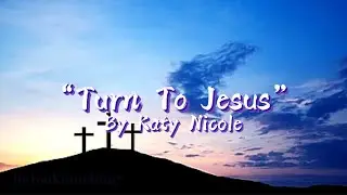 &ldquo;Turn To Jesus&rdquo; | by Katy Nicole | Lyrics