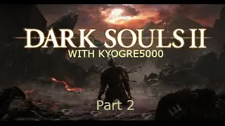 Dark Souls 2 With Kyogre5000: Part 2
