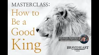 BraveHeart Masterclass: How to Be a Good King