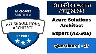 Practice Exam Aug 2025 | Q:1-35 | Microsoft Azure Solutions Architect Expert | AZ-305