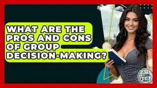 What Are The Pros And Cons Of Group Decision-Making? - Learn As An Adult