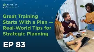 The Business of Learning, Ep. 83: Great Training Starts With a Plan &ndash; Strategic Planning Tips