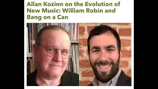 Allan Kozinn on the Evolution of New Music:  William Robin and Bang on a Can