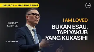 Bukan Esau, Tapi Yakub Yang Kukasihi - Ps. Philip Mantofa - 10 Januari 2026