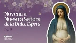 D&iacute;a 5 - Novena a Nuestra Se&ntilde;ora de la Dulce Espera