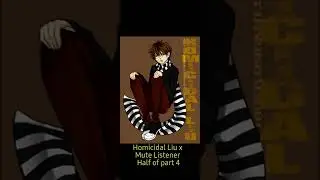Homicidal Liu x Mute Listener Half of part 4