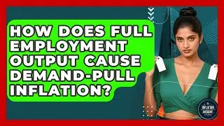 How Does Full Employment Output Cause Demand-pull Inflation? - Inflation Insight Channel