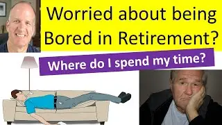 Worried about being Bored in Retirement?  Where do I spend my time?