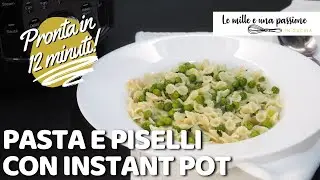 Come fare pasta e piselli perfetta con l&rsquo;Instant Pot