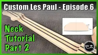 How to carve a neck using the Facet Method  - Ep.  6 -  Irish Luthier builds a Custom Les Paul