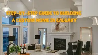 Step by Step Guide to Building a Custom Home in Calgary