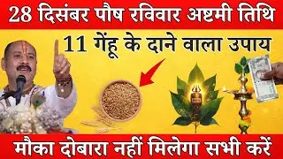 28 दिसंबर पौष मास रविवार अष्टमी तिथि के दिन 11 गेंहू के दाने वाला उपाय जरुर करे ||#pradeepmishraji