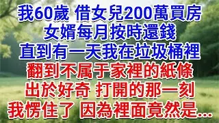 我60歲，借女兒200萬買房，女婿每月按時還錢，直到有一天我在垃圾桶裡，翻到不属于家裡的紙條。出於好奇打開的那一刻，我愣住了，因為裡面竟然是...#生活經驗#情感故事#故事#小說#戀愛#情感#婚姻