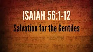 Isaiah 56:1-12 - Salvation to the Gentiles