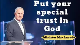 Put your special trust in God- Minister Max Lucado