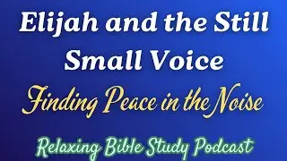 Elijah and the Still Small Voice: Finding Peace in the Noise | Relaxing Bible Study Podcast