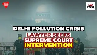 Delhi pollution Crisis: Lawyer Seeks Supreme Court Intervention | Law Today