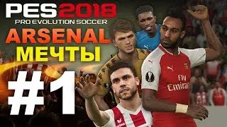🔴PES 2018 🔴ЛИГА ЕВРОПЫ за ARSENAL (ВЕНГЕР ДОВОЛЕН) ARSENAL МЕЧТЫ💥