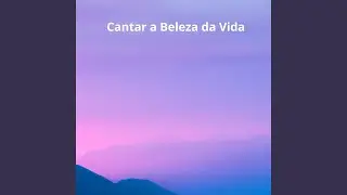 Cantar a Beleza da Vida