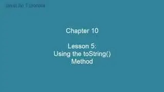 Chapter 10 (Lesson 5: Using the toString Method)