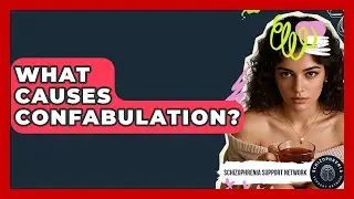 What Causes Confabulation? - Schizophrenia Support Network