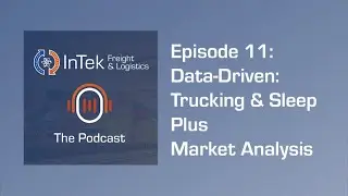 Data-Driven: Trucking & Sleep Plus Market Analysis, InTek Freight & Logistics The Podcast Episode 11