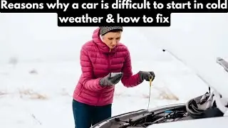 Reasons why a car is difficult to start in cold weather & how to fix