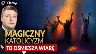 MAGICZNY KATOLICYZM. CO OŚMIESZA WIARĘ?
