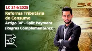 Split Payment - Regras Complementares (Art. 34&ordm; LC 214/25) | Reforma Tribut&aacute;ria - Artigo a Artigo