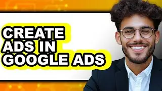 How to Create Ads in Google Ads (only Way)