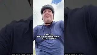 PRO TIP: Smoke responsibly....with cardio