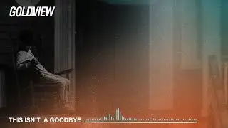 Goldview - This Isn't a Goodbye