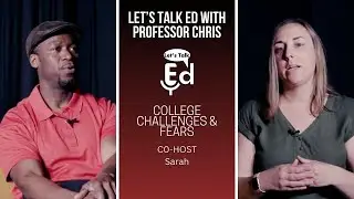 Let's Talk Ed with Professor Chris - Season 2, EP 5 - College Challenges & Fears
