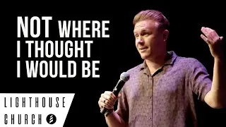 NOT WHERE I THOUGHT I WOULD BE  |  Pastor Kevin Lewis