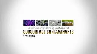 Environmental Dynamics and Exposure Pathways of Subsurface Contaminants - Part 4 of 4