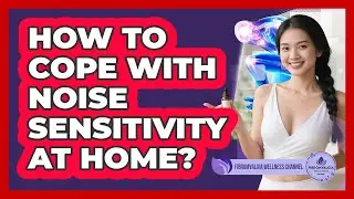 How To Cope With Noise Sensitivity At Home?