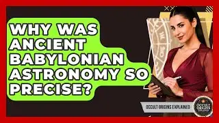 Why Was Ancient Babylonian Astronomy So Precise? - Occult Origins Explained