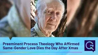 Preeminent Process Theology Who Affirmed Same-Gender Love Dies the Day After Xmas