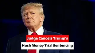Judge Cancels Trump's Hush Money Trial Sentencing