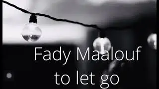 Fady Maalouf: To let go