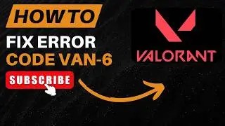 How to Fix VALORANT Error Code VAN 6 – Easy Step-by-Step Fix
