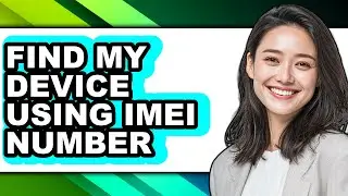 How to Find My Device Using Imei Number - Full Guide