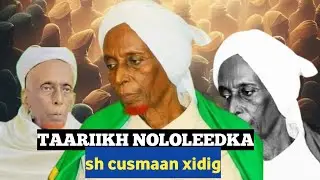 #TAARIIKH NOLOLEEDKA SH CISMAAN XIDIG